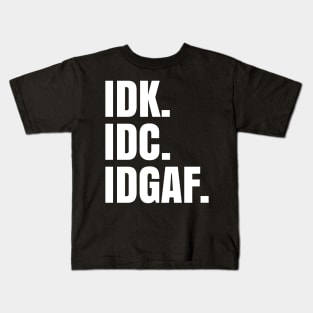 IDK. IDC. IDGAF. Kids T-Shirt